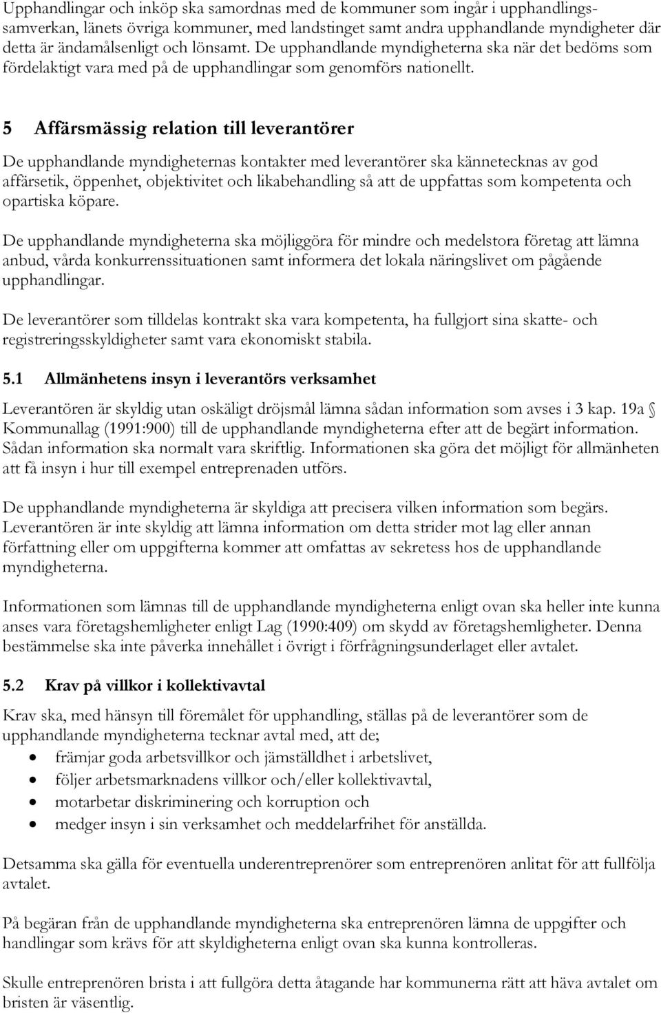 5 Affärsmässig relation till leverantörer De upphandlande myndigheternas kontakter med leverantörer ska kännetecknas av god affärsetik, öppenhet, objektivitet och likabehandling så att de uppfattas