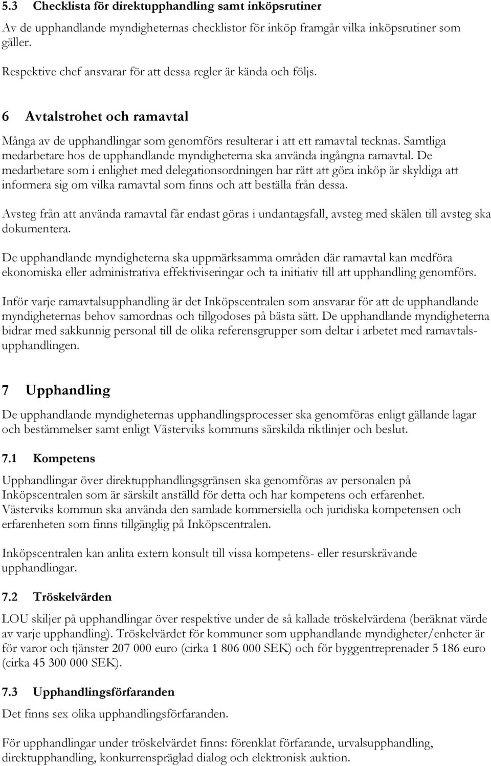 Samtliga medarbetare hos de upphandlande myndigheterna ska använda ingångna ramavtal.