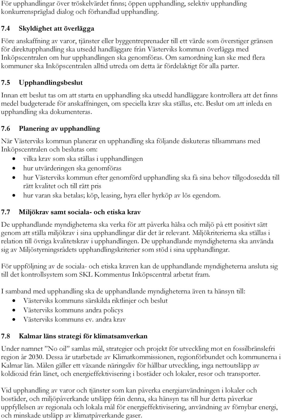 överlägga med Inköpscentralen om hur upphandlingen ska genomföras. Om samordning kan ske med flera kommuner ska Inköpscentralen alltid utreda om detta är fördelaktigt för alla parter. 7.