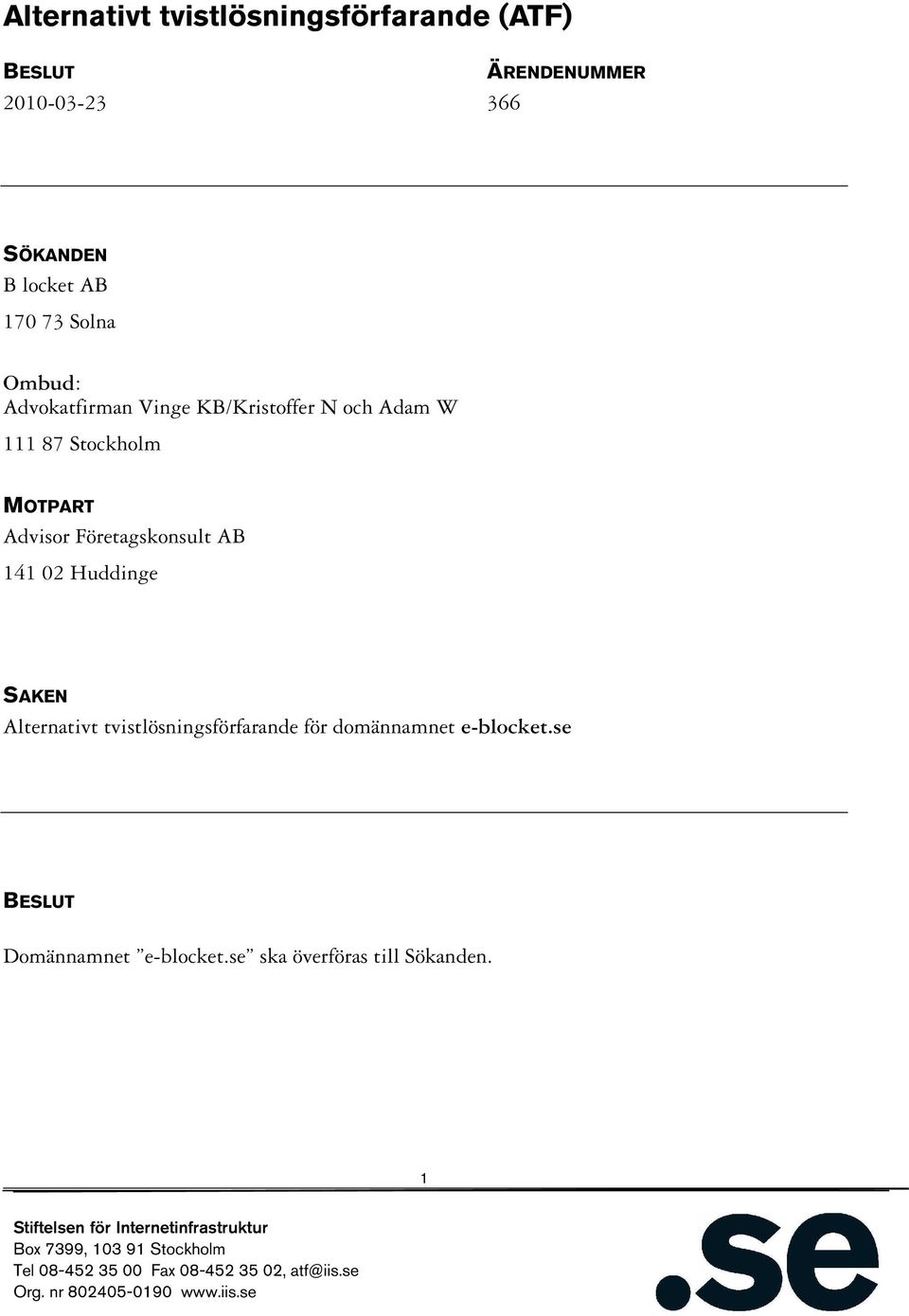 Alternativt tvistlösningsförfarande för domännamnet e-blocket.se BESLUT Domännamnet e-blocket.se ska överföras till Sökanden.