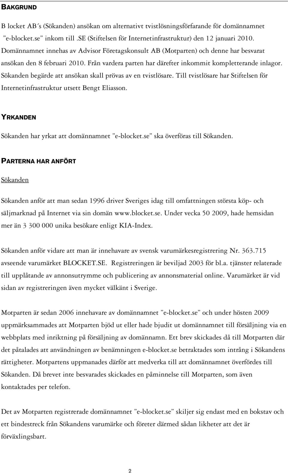 Sökanden begärde att ansökan skall prövas av en tvistlösare. Till tvistlösare har Stiftelsen för Internetinfrastruktur utsett Bengt Eliasson. YRKANDEN Sökanden har yrkat att domännamnet e-blocket.