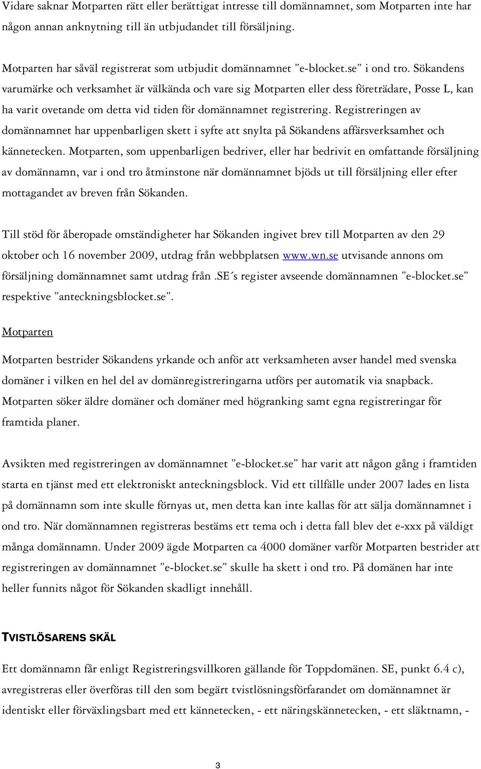 Sökandens varumärke och verksamhet är välkända och vare sig Motparten eller dess företrädare, Posse L, kan ha varit ovetande om detta vid tiden för domännamnet registrering.