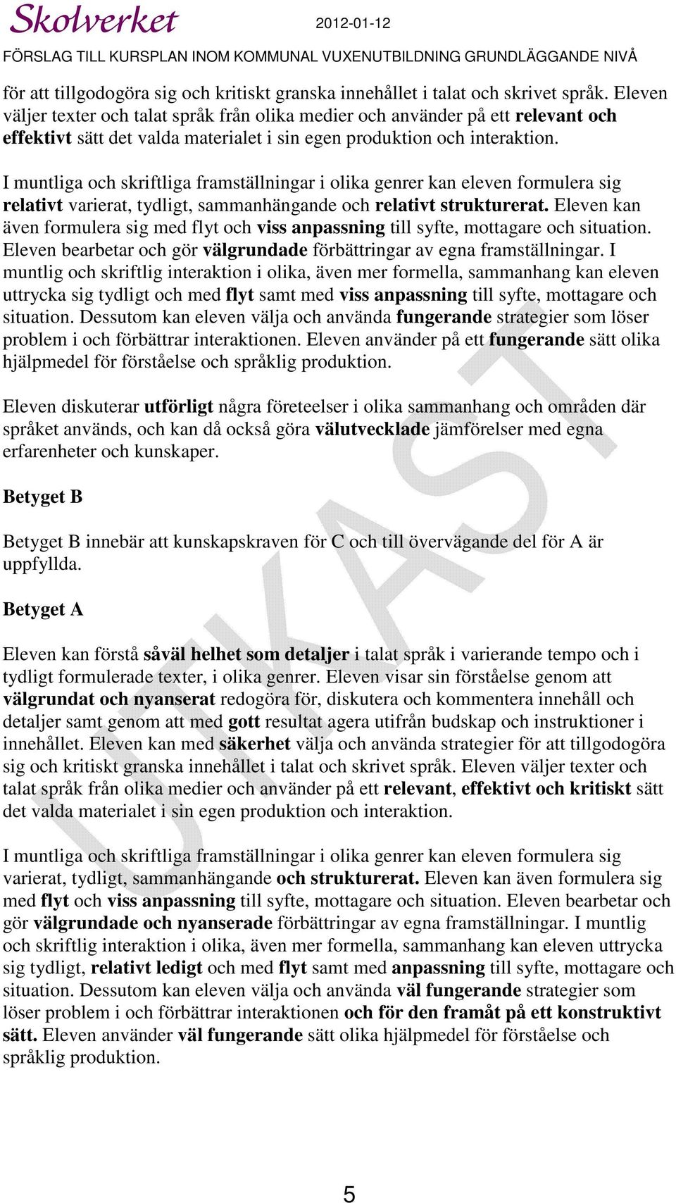 I muntliga och skriftliga framställningar i olika genrer kan eleven formulera sig relativt varierat, tydligt, sammanhängande och relativt strukturerat.