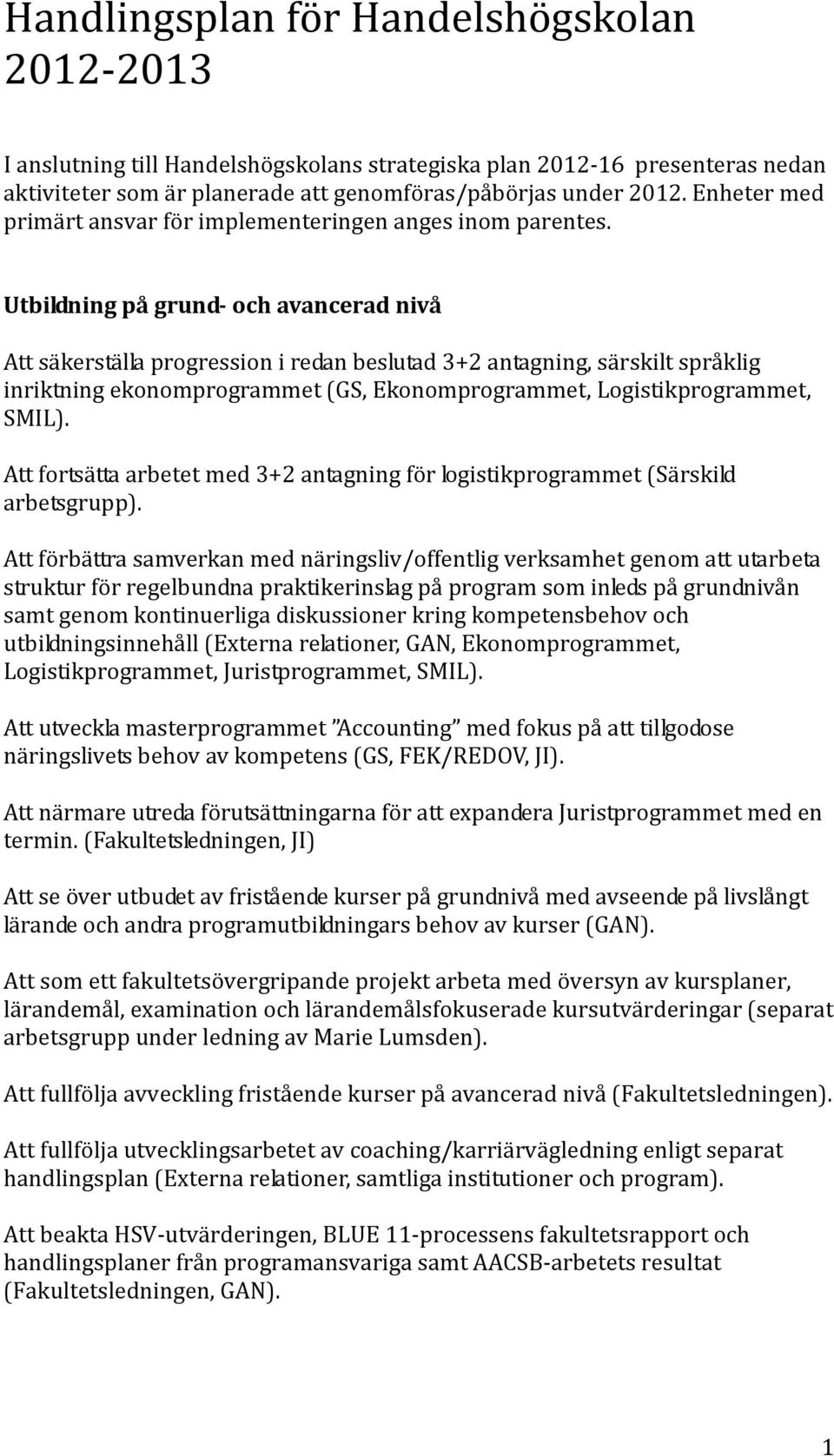 Utbildning på grund och avancerad nivå Att säkerställa progression i redan beslutad 3+2 antagning, särskilt språklig inriktning ekonomprogrammet (GS, Ekonomprogrammet, Logistikprogrammet, SMIL).