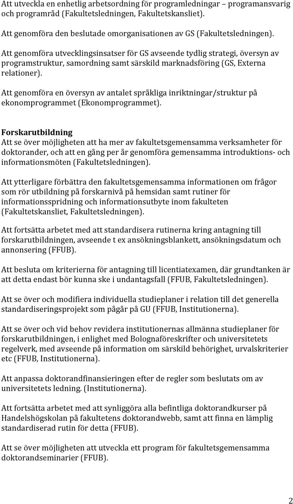 Att genomföra utvecklingsinsatser för GS avseende tydlig strategi, översyn av programstruktur, samordning samt särskild marknadsföring (GS, Externa relationer).