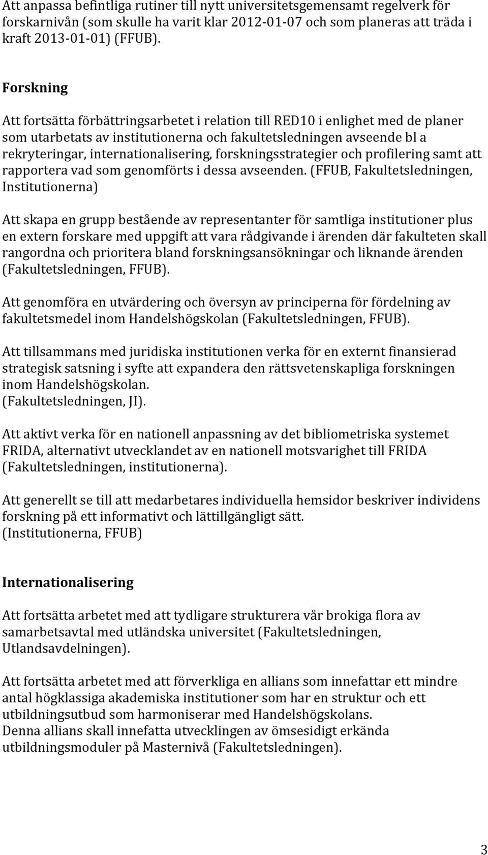 forskningsstrategier och profilering samt att rapportera vad som genomförts i dessa avseenden.