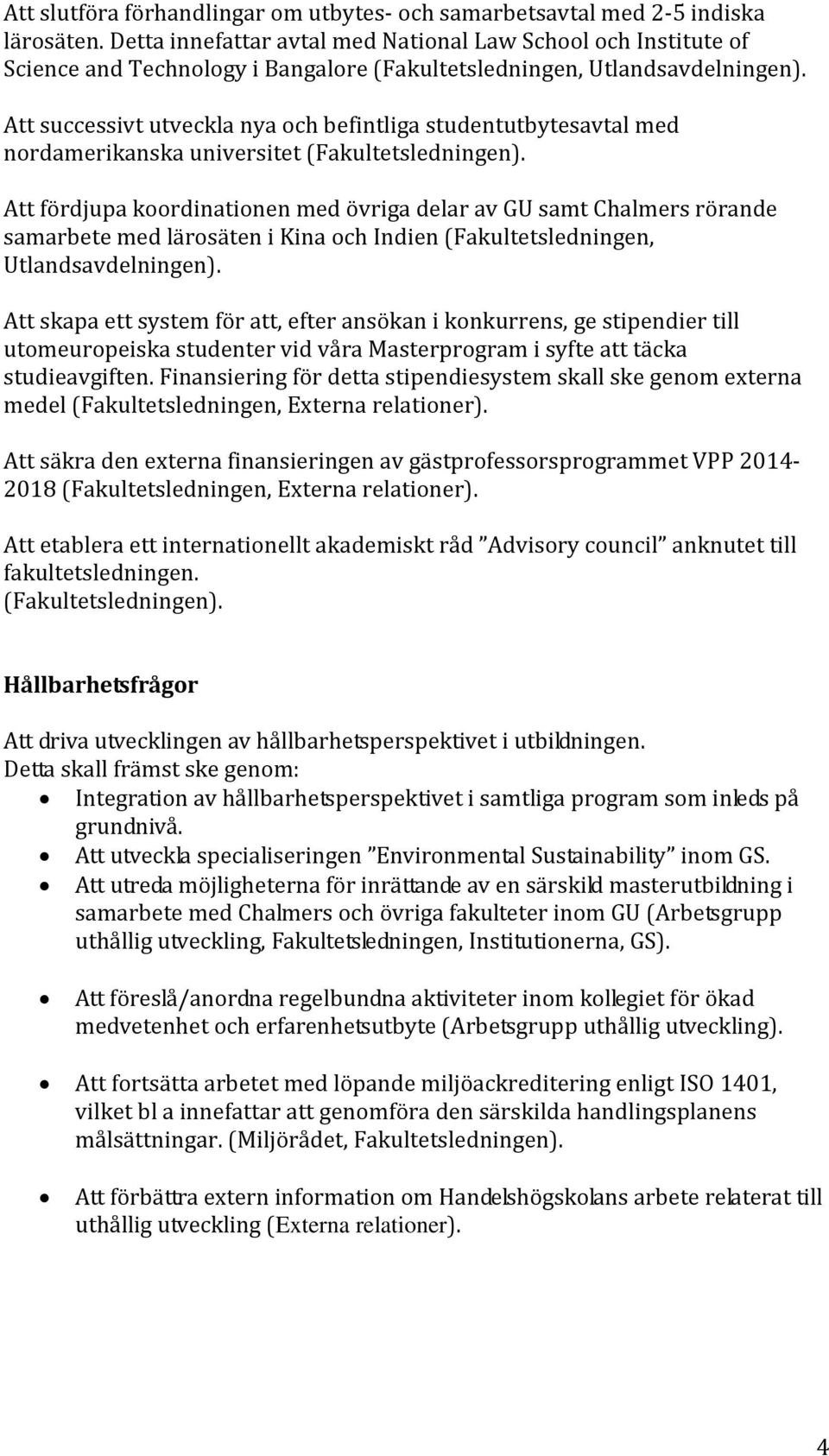 Att successivt utveckla nya och befintliga studentutbytesavtal med nordamerikanska universitet (Fakultetsledningen).