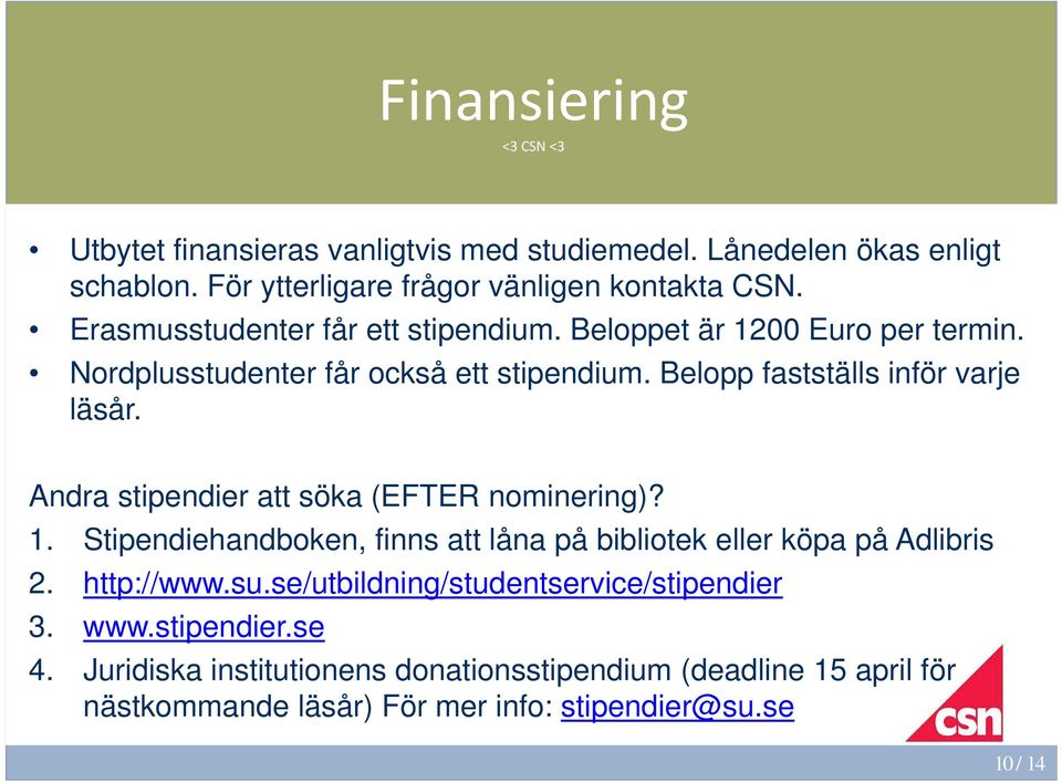 Andra stipendier att söka (EFTER nominering)? 1. Stipendiehandboken, finns att låna på bibliotek eller köpa på Adlibris 2. http://www.su.