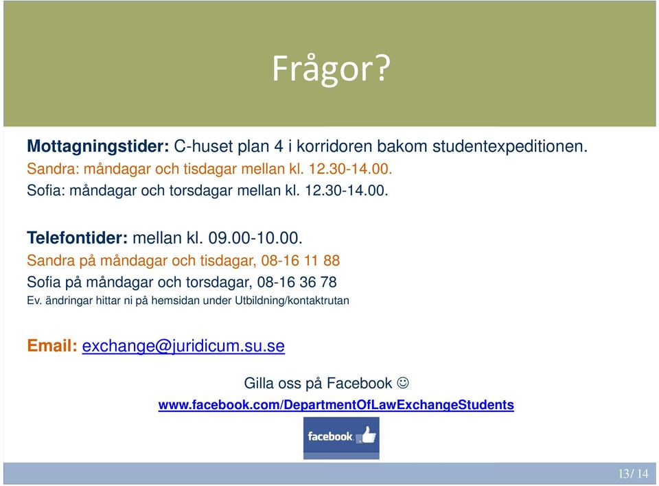 ändringar hittar ni på hemsidan under Utbildning/kontaktrutan Email: exchange@juridicum.su.se Gilla oss på Facebook www.