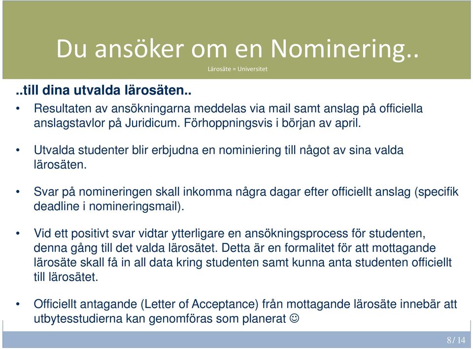 Svar på nomineringen skall inkomma några dagar efter officiellt anslag (specifik deadline i nomineringsmail).