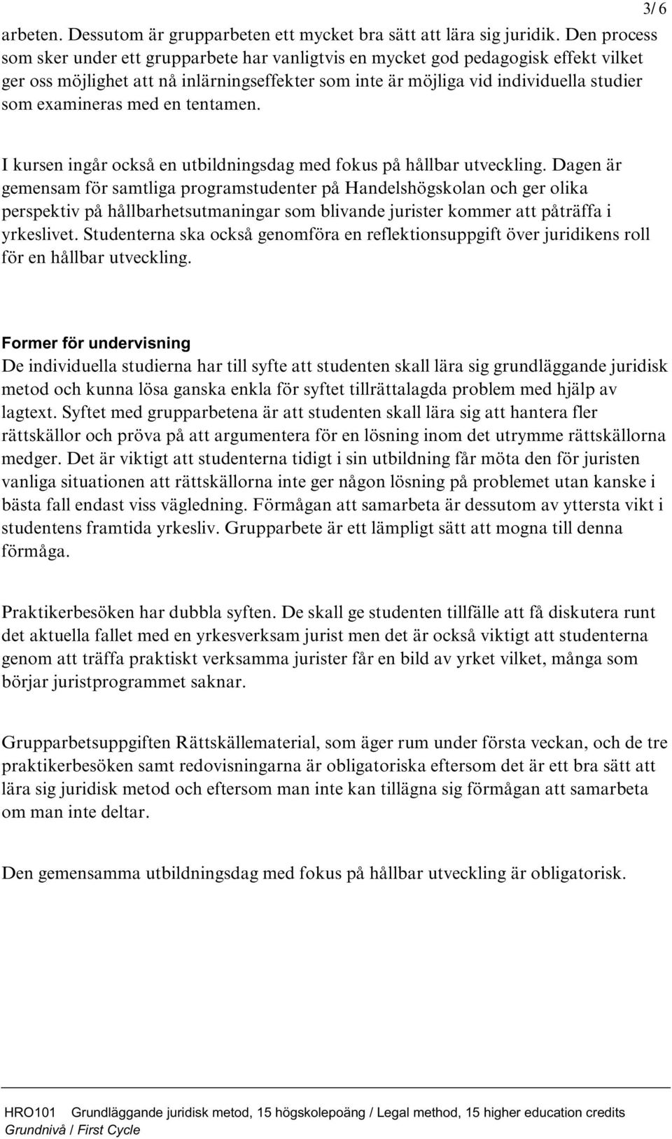 examineras med en tentamen. 3/ 6 I kursen ingår också en utbildningsdag med fokus på hållbar utveckling.