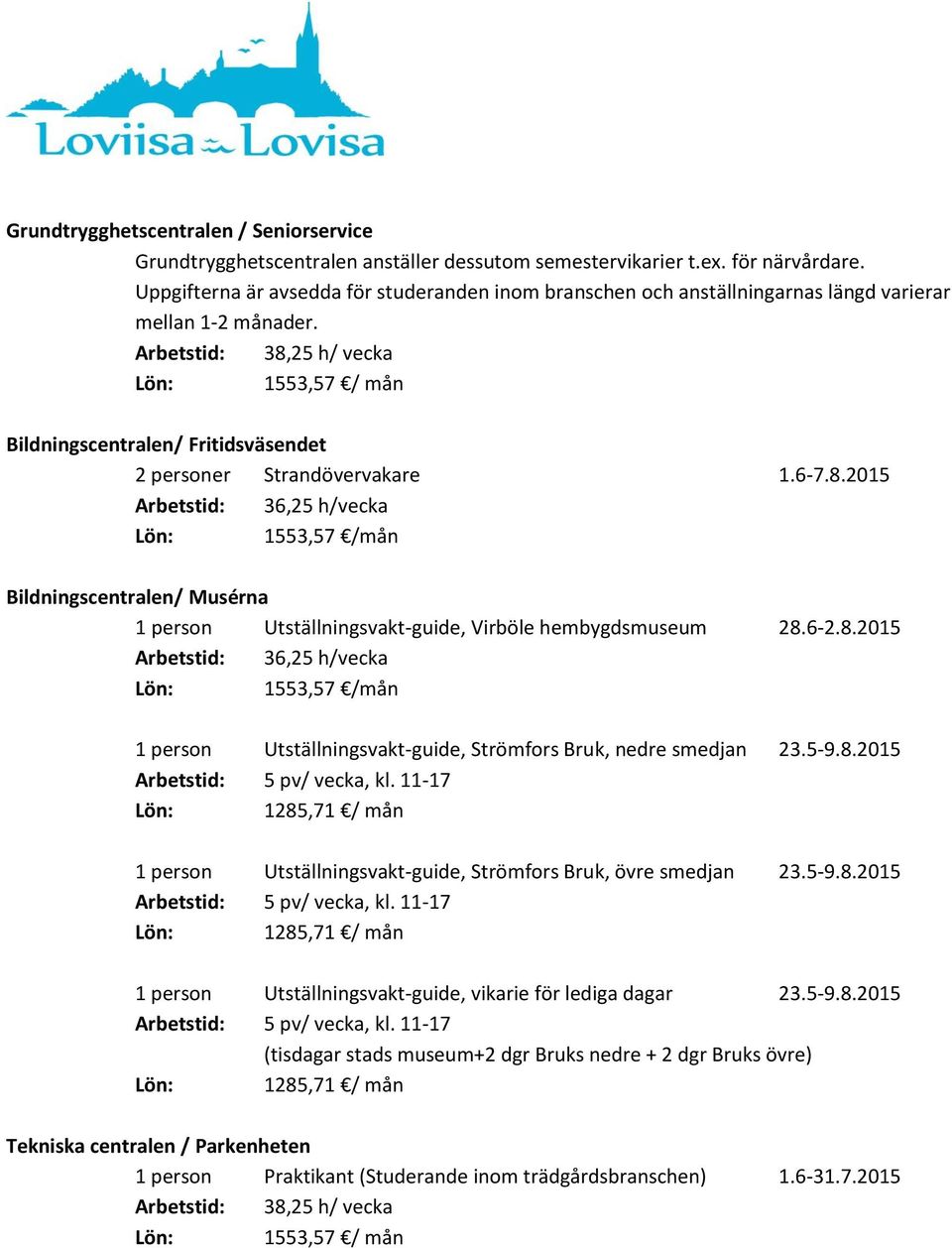 5-9.8.2015 Arbetstid: 5 pv/ vecka, kl. 11-17 Lön: 1285,71 / mån 1 person Utställningsvakt-guide, Strömfors Bruk, övre smedjan 23.5-9.8.2015 Arbetstid: 5 pv/ vecka, kl. 11-17 Lön: 1285,71 / mån 1 person Utställningsvakt-guide, vikarie för lediga dagar 23.