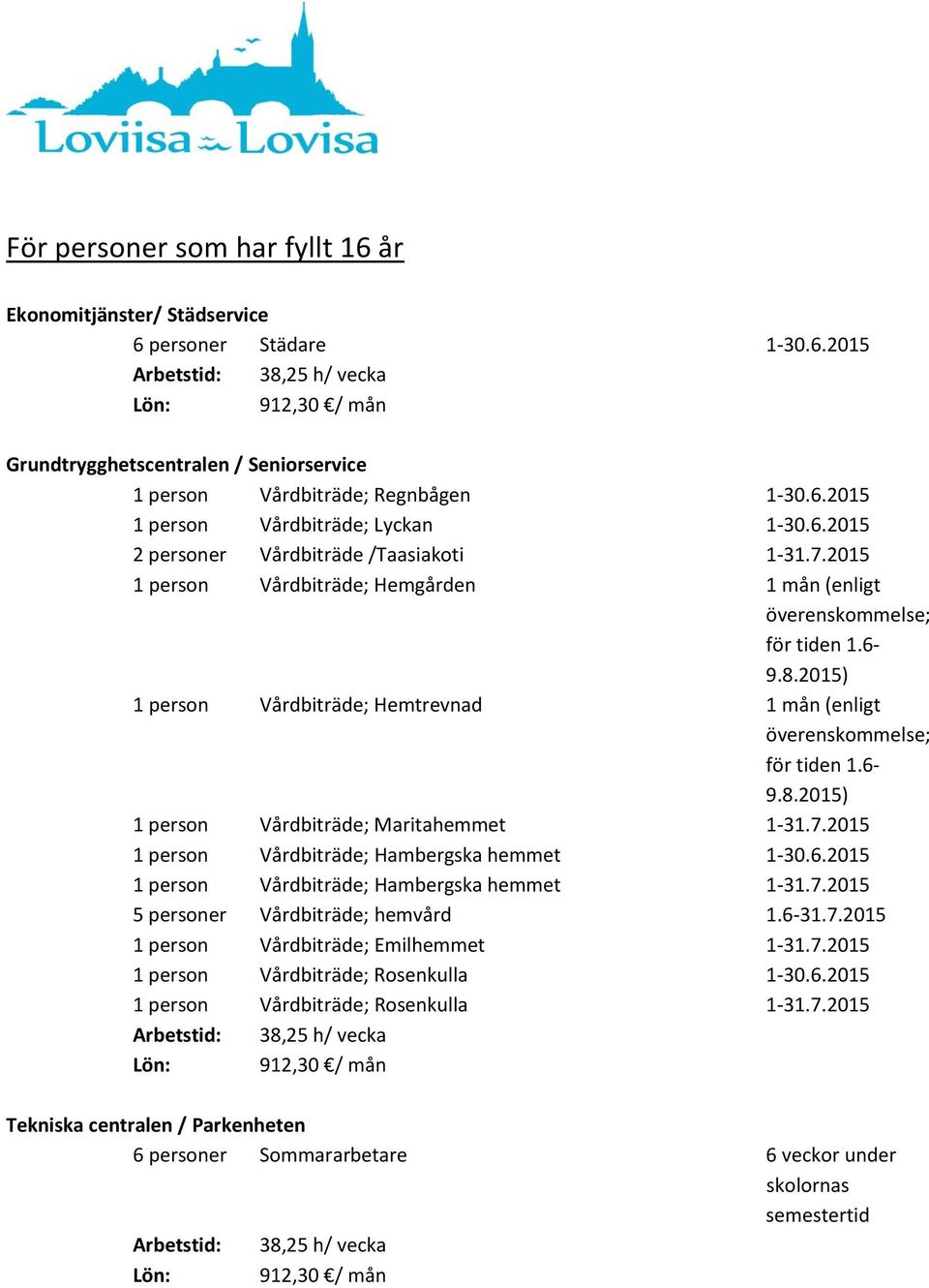 7.2015 1 person Vårdbiträde; Hambergska hemmet 1-30.6.2015 1 person Vårdbiträde; Hambergska hemmet 1-31.7.2015 5 personer Vårdbiträde; hemvård 1.6-31.7.2015 1 person Vårdbiträde; Emilhemmet 1-31.7.2015 1 person Vårdbiträde; Rosenkulla 1-30.