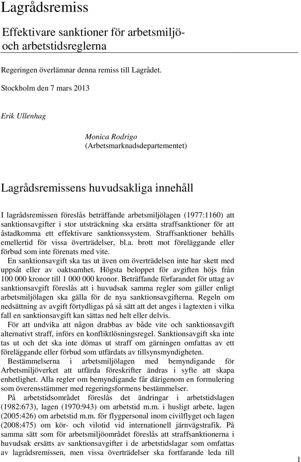 sanktionsavgifter i stor utsträckning ska ersätta straffsanktioner för att åstadkomma ett effektivare sanktionssystem. Straffsanktioner behålls emellertid för vissa överträdelser, bl.a. brott mot föreläggande eller förbud som inte förenats med vite.