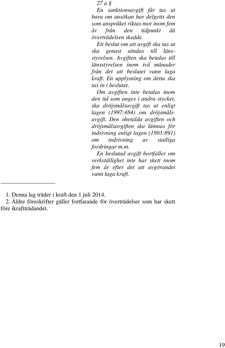 En upplysning om detta ska tas in i beslutet. Om avgiften inte betalas inom den tid som anges i andra stycket, ska dröjsmålsavgift tas ut enligt lagen (1997:484) om dröjsmålsavgift.