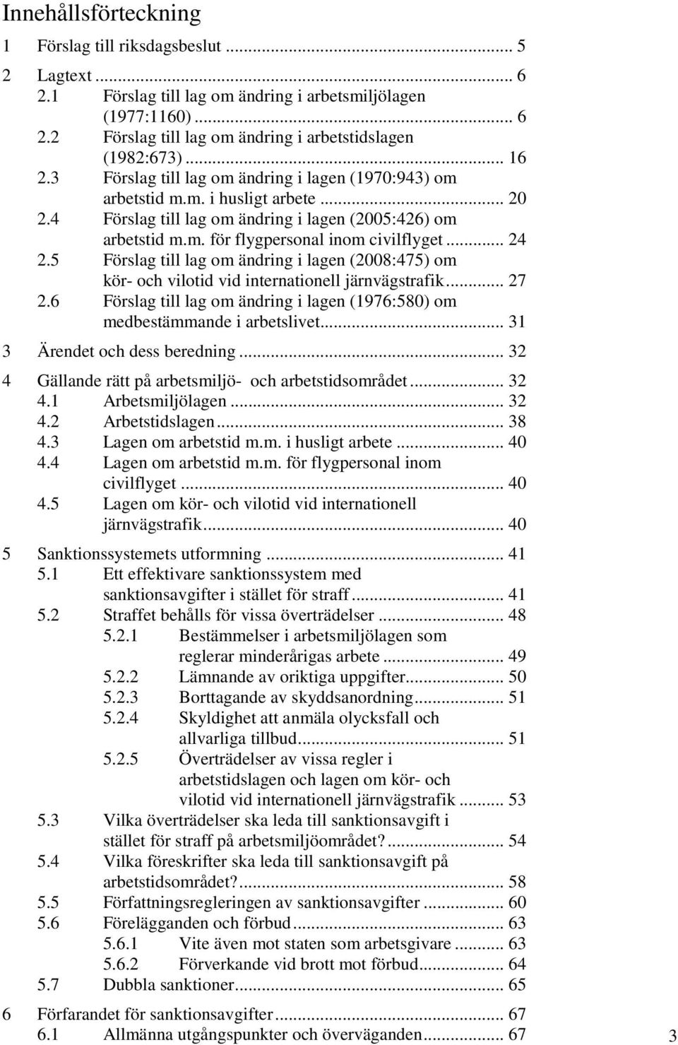 .. 24 2.5 Förslag till lag om ändring i lagen (2008:475) om kör- och vilotid vid internationell järnvägstrafik... 27 2.6 Förslag till lag om ändring i lagen (1976:580) om medbestämmande i arbetslivet.