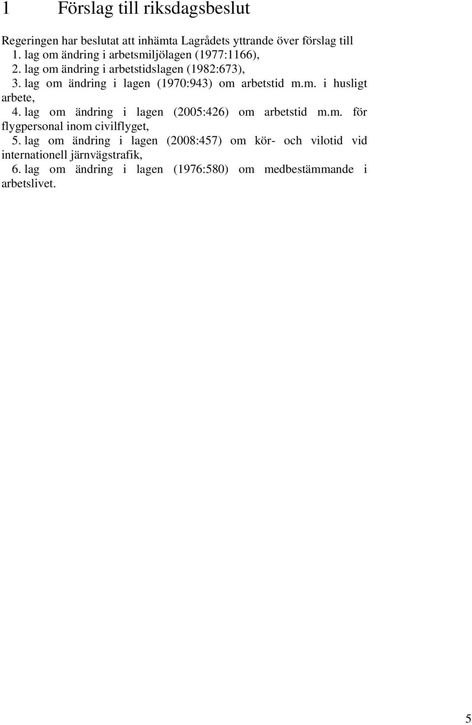 lag om ändring i lagen (1970:943) om arbetstid m.m. i husligt arbete, 4. lag om ändring i lagen (2005:426) om arbetstid m.m. för flygpersonal inom civilflyget, 5.
