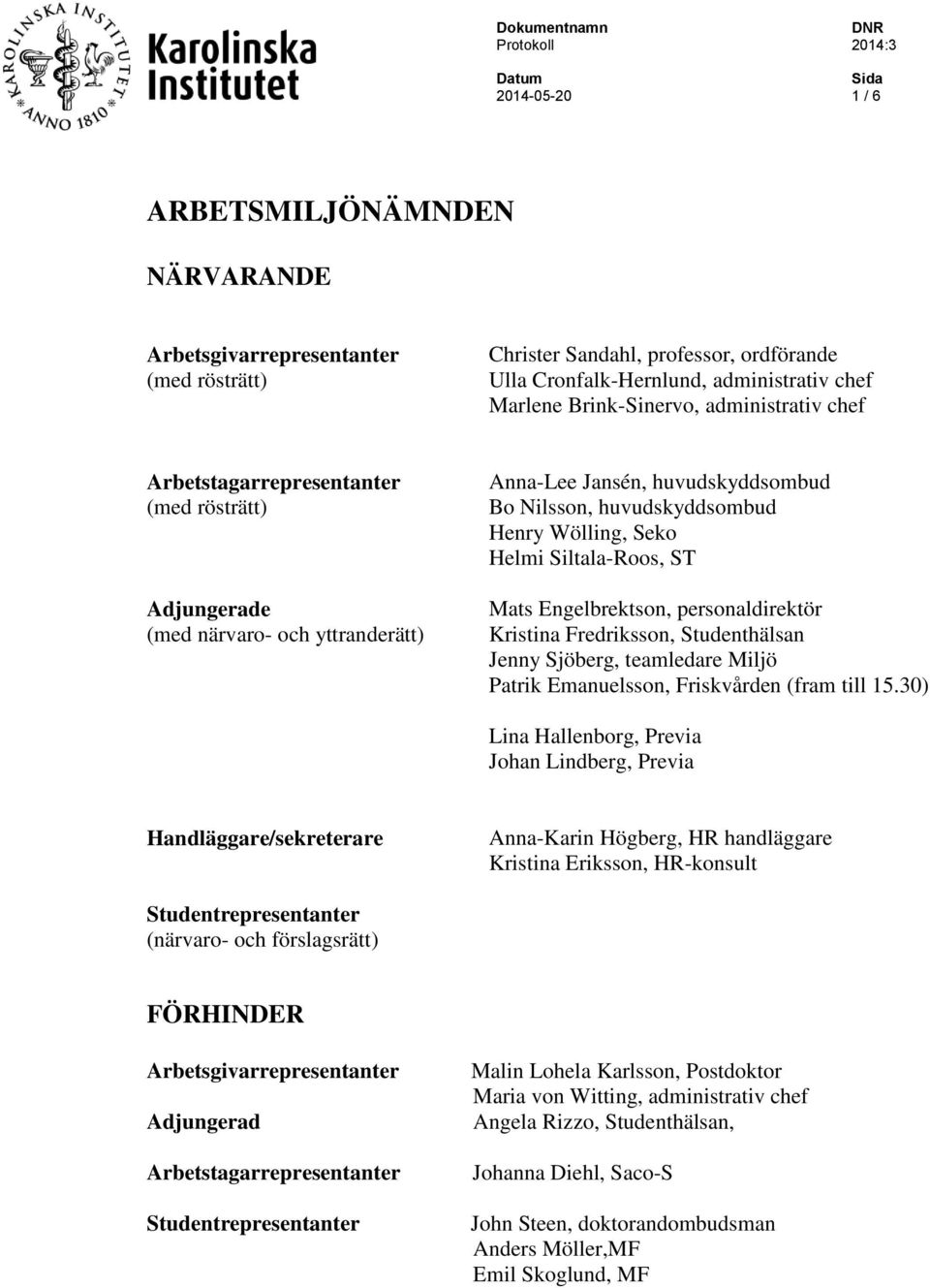 Siltala-Roos, ST Mats Engelbrektson, personaldirektör Kristina Fredriksson, Studenthälsan Jenny Sjöberg, teamledare Miljö Patrik Emanuelsson, Friskvården (fram till 15.