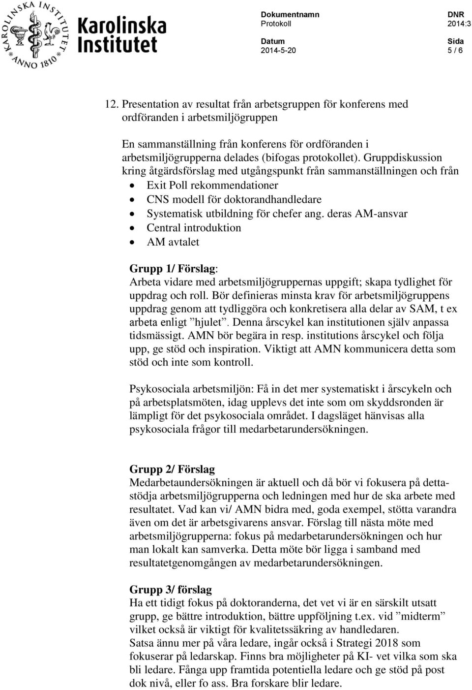 Gruppdiskussion kring åtgärdsförslag med utgångspunkt från sammanställningen och från Exit Poll rekommendationer CNS modell för doktorandhandledare Systematisk utbildning för chefer ang.