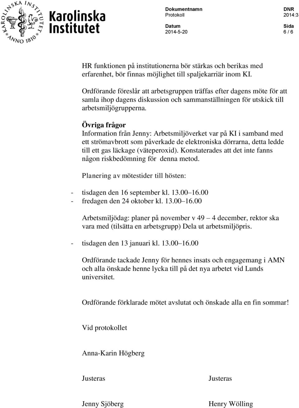 Övriga frågor Information från Jenny: Arbetsmiljöverket var på KI i samband med ett strömavbrott som påverkade de elektroniska dörrarna, detta ledde till ett gas läckage (väteperoxid).