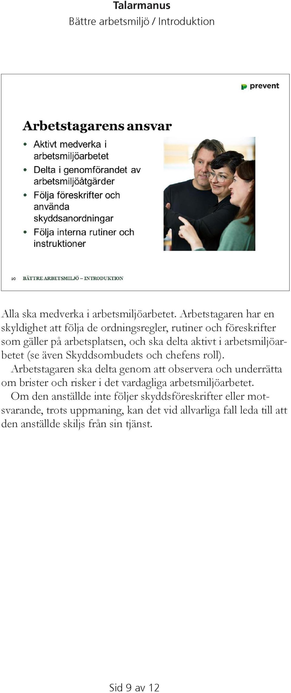 aktivt i arbetsmiljöarbetet (se även Skyddsombudets och chefens roll).