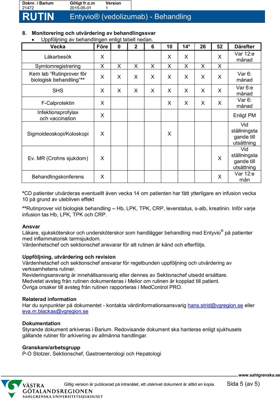F-Calprotektin X X X X X Infektionsprofylax och vaccination Sigmoideoskopi/Koloskopi X X X Ev.