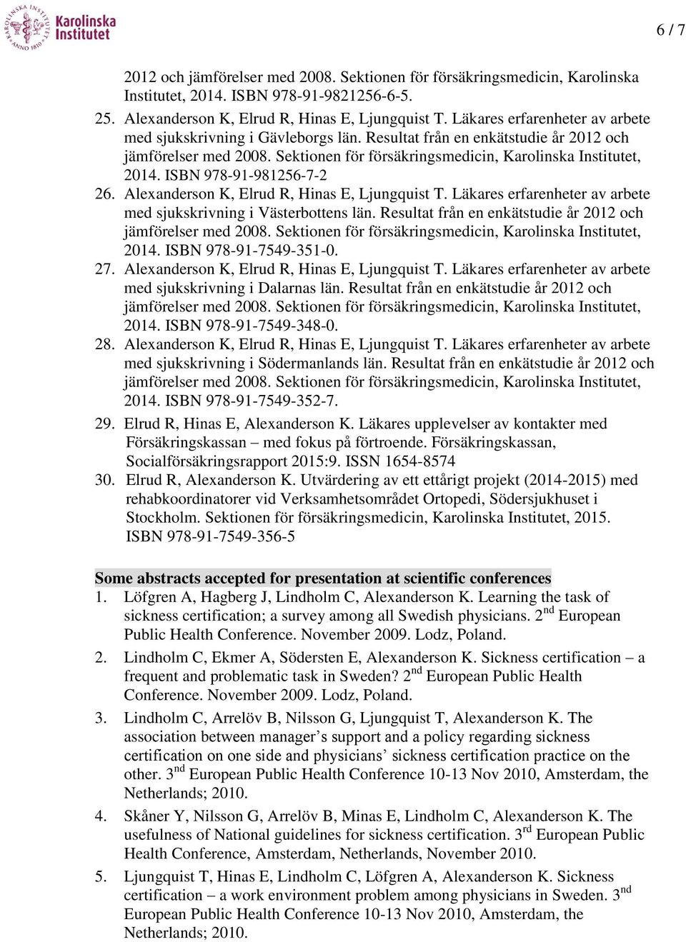 Läkares erfarenheter av arbete med sjukskrivning i Västerbottens län. Resultat från en enkätstudie år 2012 och 2014. ISBN 978-91-7549-351-0. 27. Alexanderson K, Elrud R, Hinas E, Ljungquist T.