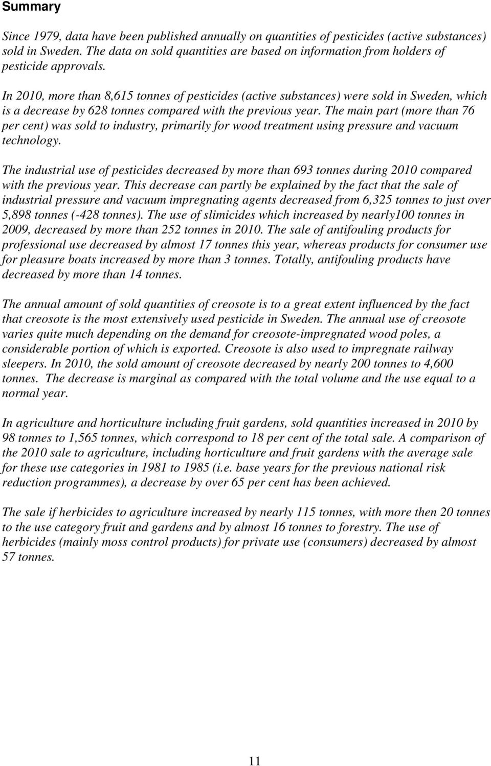 In 2010, more than 8,615 tonnes of pesticides (active substances) were sold in Sweden, which is a decrease by 628 tonnes compared with the previous year.