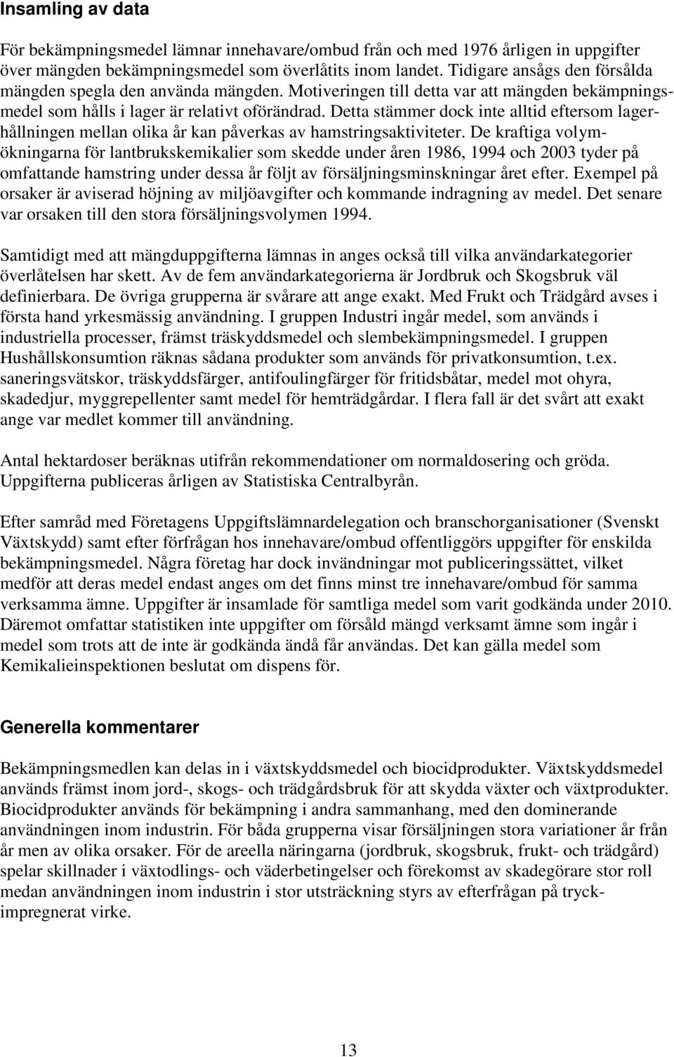 Detta stämmer dock inte alltid eftersom lagerhållningen mellan olika år kan påverkas av hamstringsaktiviteter.