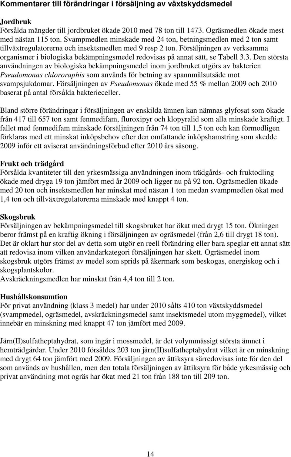 Försäljningen av verksamma organismer i biologiska bekämpningsmedel redovisas på annat sätt, se Tabell 3.