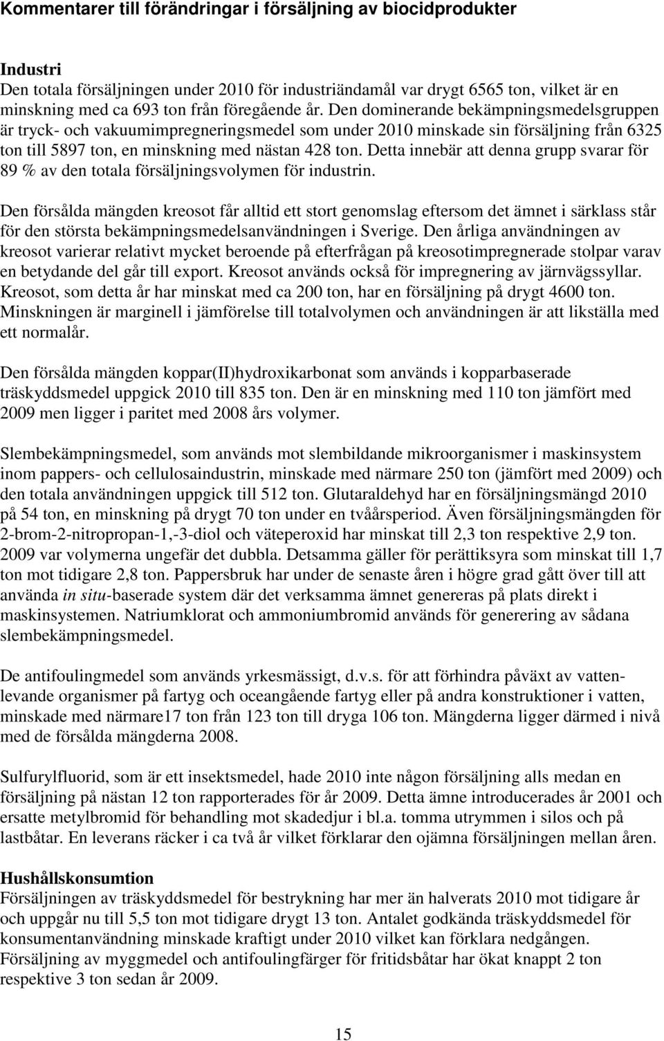 Detta innebär att denna grupp svarar för 89 % av den totala försäljningsvolymen för industrin.
