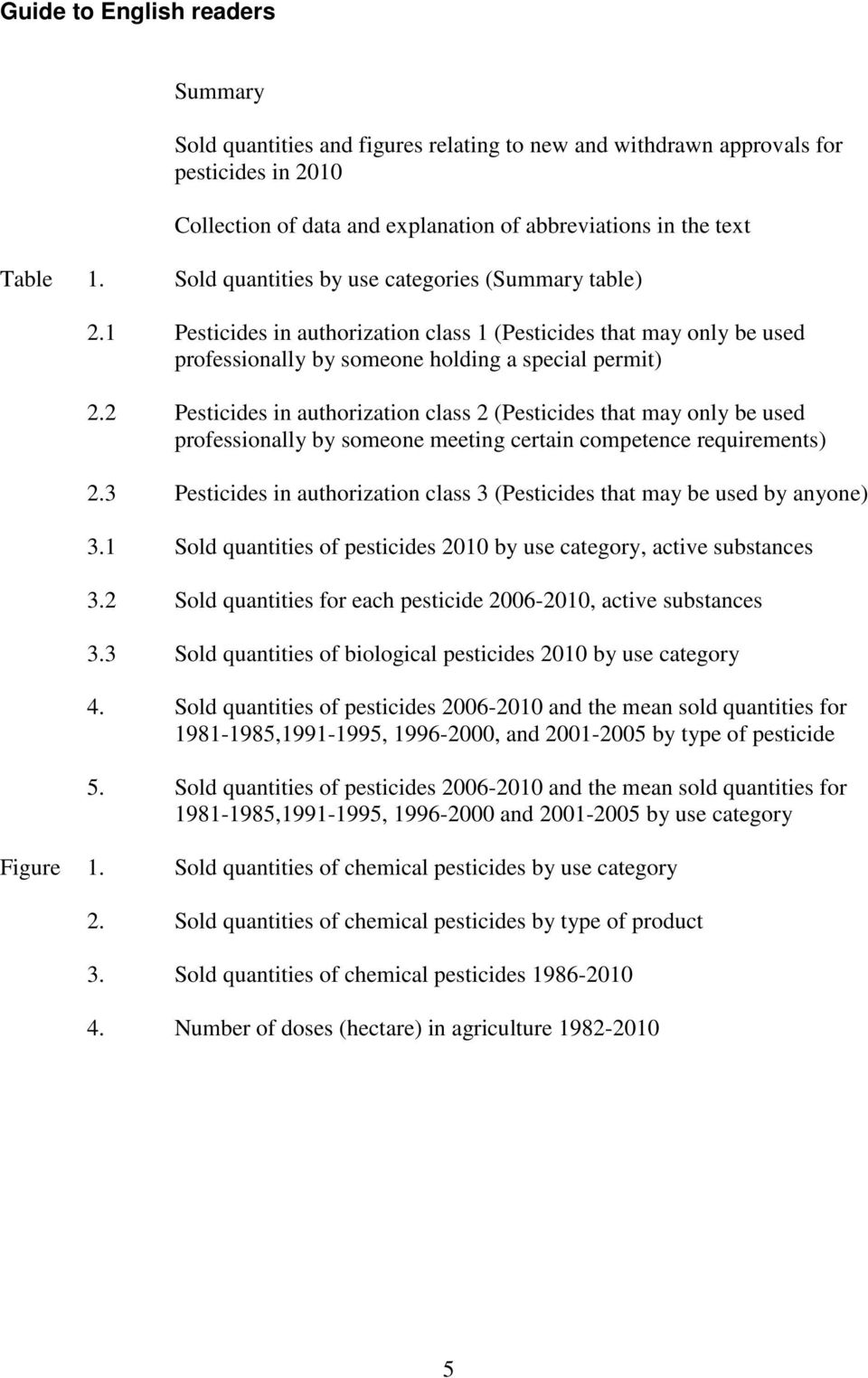 2 Pesticides in authorization class 2 (Pesticides that may only be used professionally by someone meeting certain competence requirements) 2.