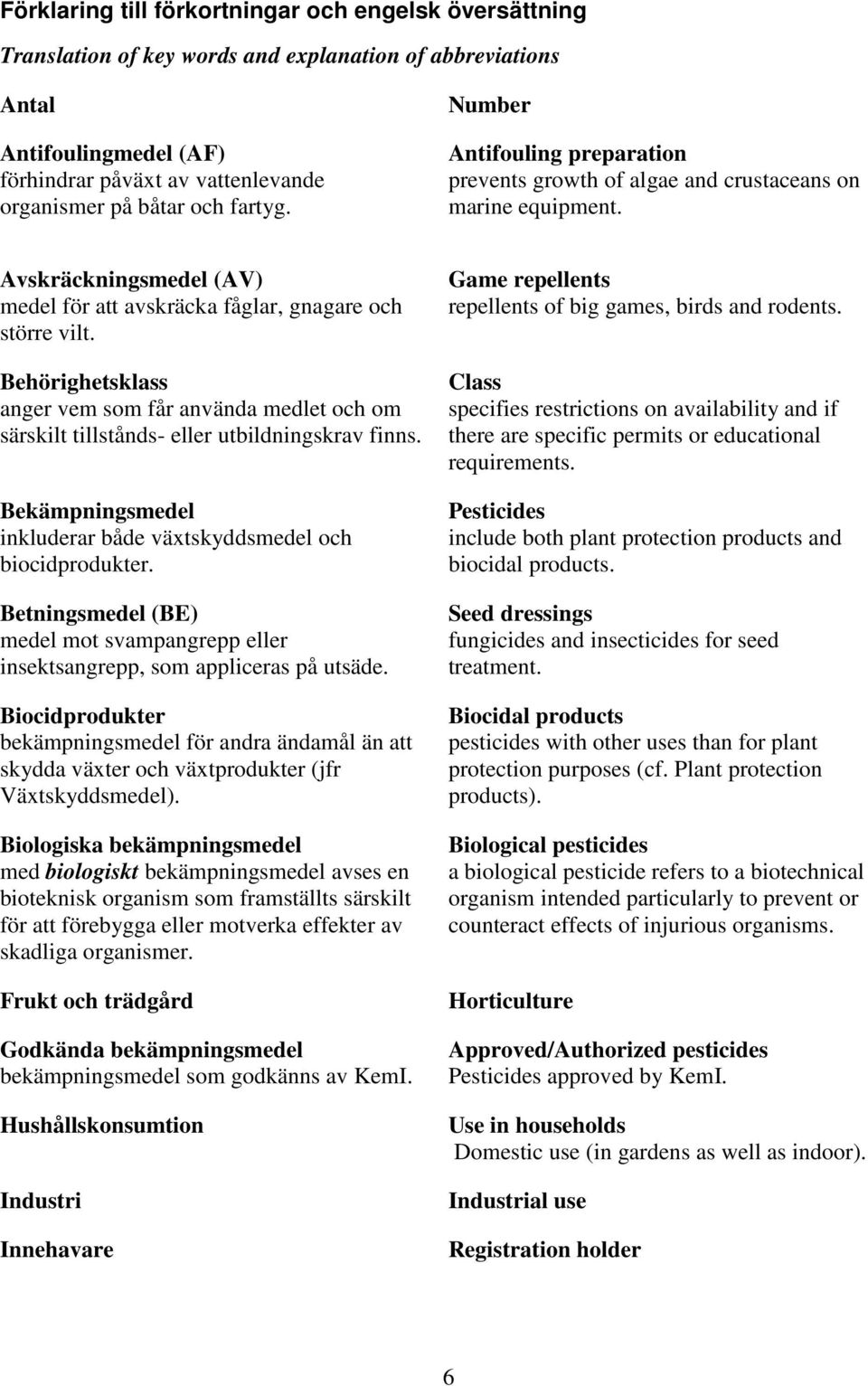 Behörighetsklass anger vem som får använda medlet och om särskilt tillstånds- eller utbildningskrav finns. Bekämpningsmedel inkluderar både växtskyddsmedel och biocidprodukter.