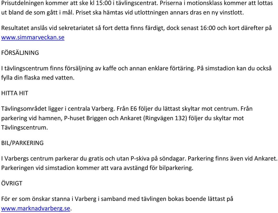 se FÖRSÄLJNING I tävlingscentrum finns försäljning av kaffe och annan enklare förtäring. På simstadion kan du också fylla din flaska med vatten. HITTA HIT Tävlingsområdet ligger i centrala Varberg.