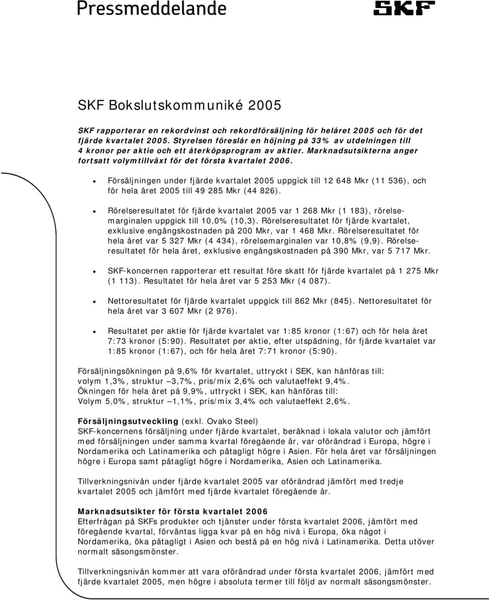 Försäljningen under fjärde kvartalet 2005 uppgick till 12 648 Mkr (11 536), och för hela året 2005 till 49 285 Mkr (44 826).