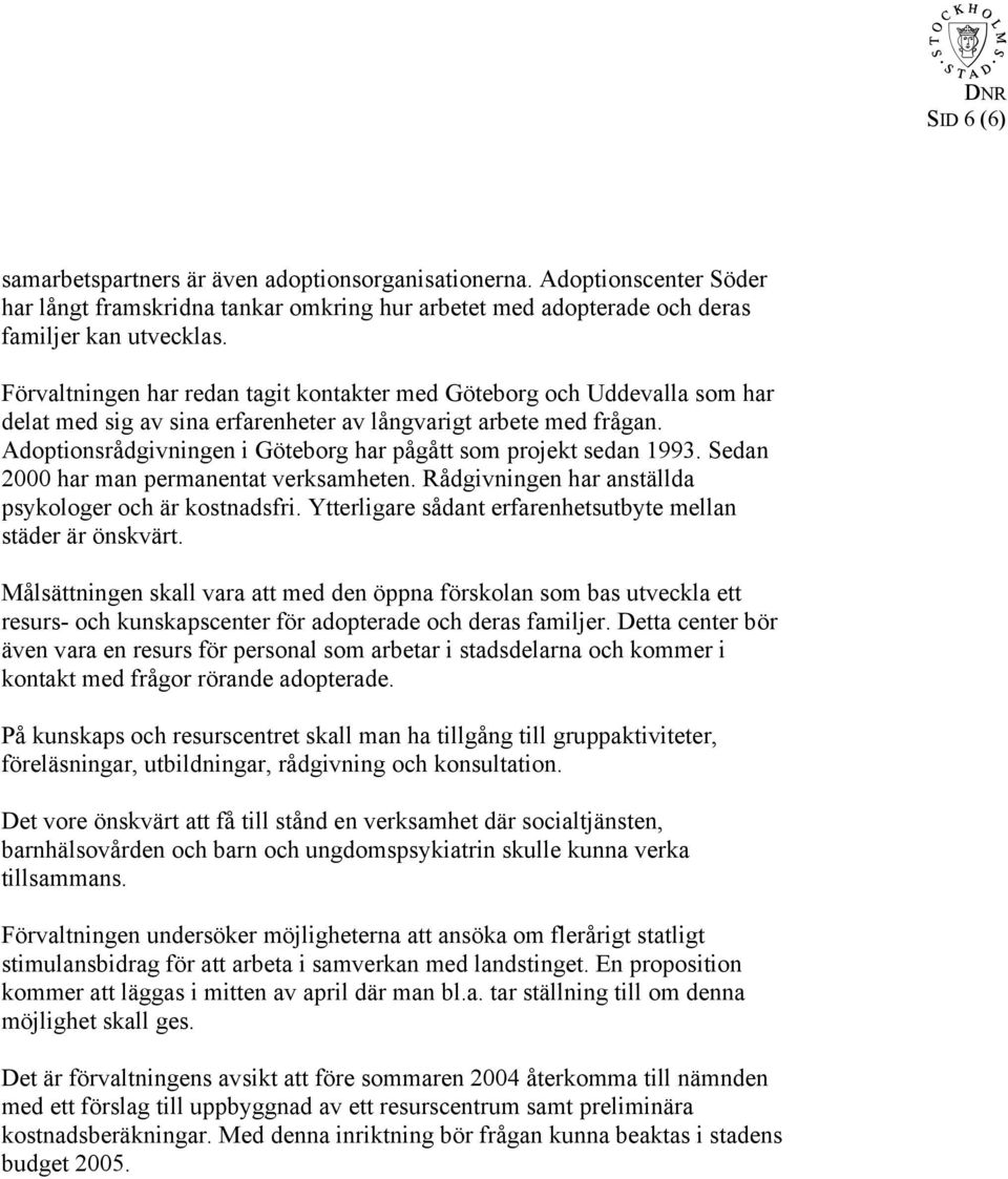 Adoptionsrådgivningen i Göteborg har pågått som projekt sedan 1993. Sedan 2000 har man permanentat verksamheten. Rådgivningen har anställda psykologer och är kostnadsfri.