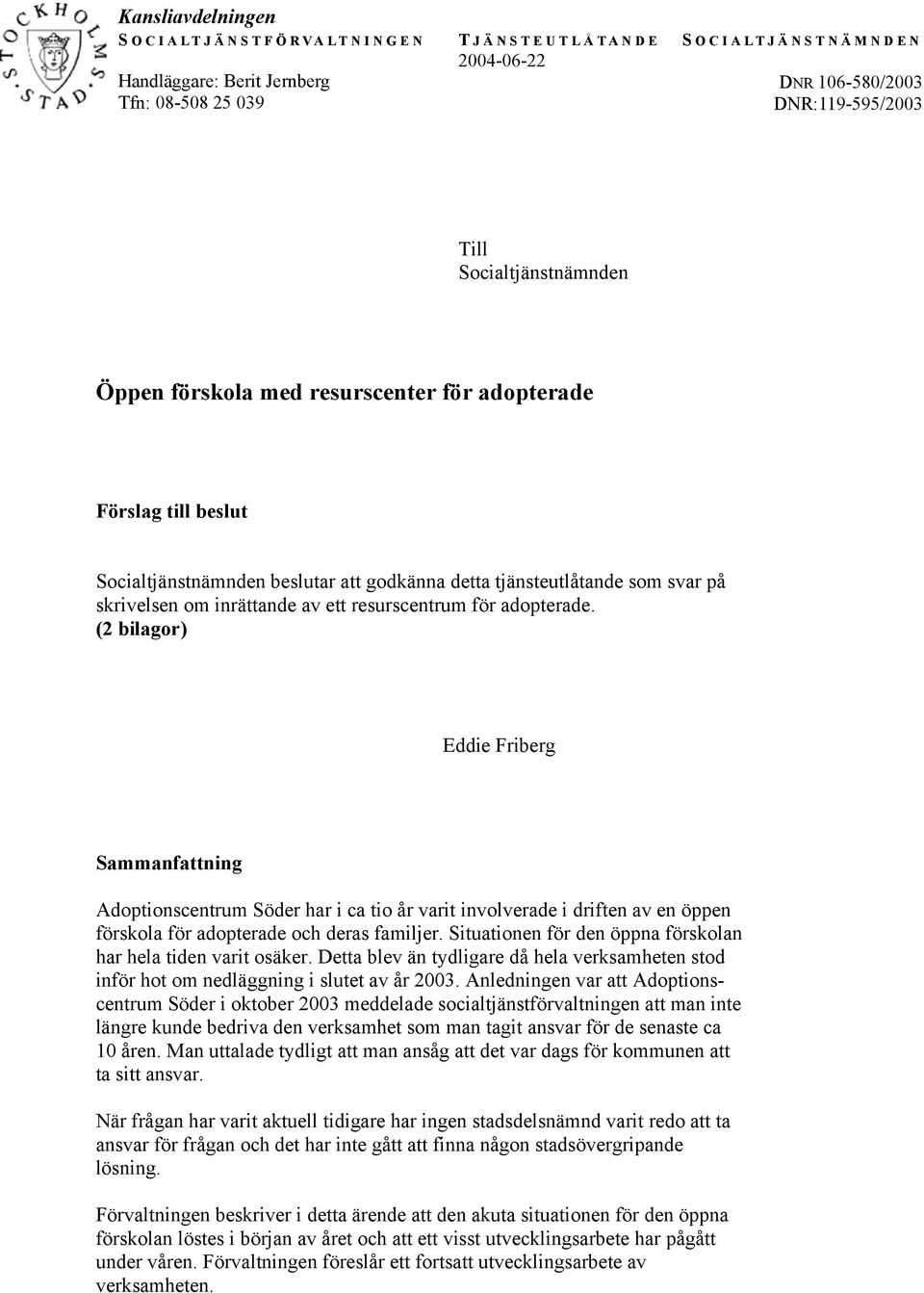 resurscentrum för adopterade. (2 bilagor) Eddie Friberg Sammanfattning Adoptionscentrum Söder har i ca tio år varit involverade i driften av en öppen förskola för adopterade och deras familjer.