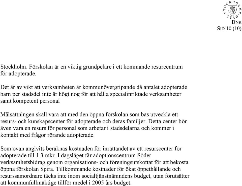 vara att med den öppna förskolan som bas utveckla ett resurs- och kunskapscenter för adopterade och deras familjer.
