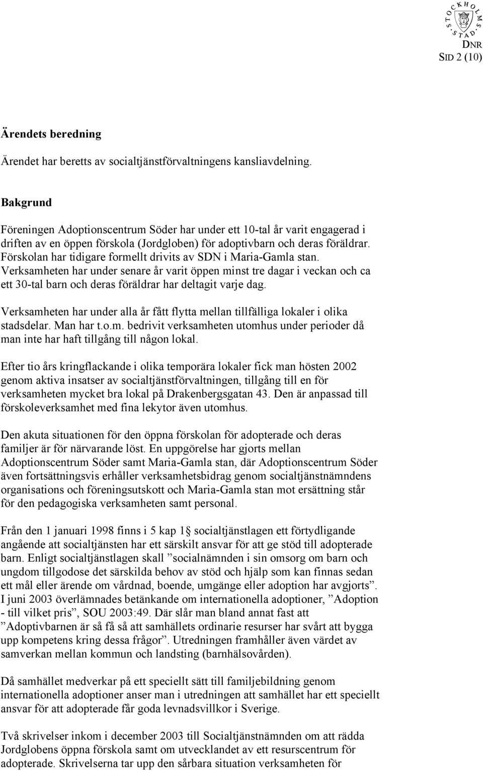 Förskolan har tidigare formellt drivits av SDN i Maria-Gamla stan.