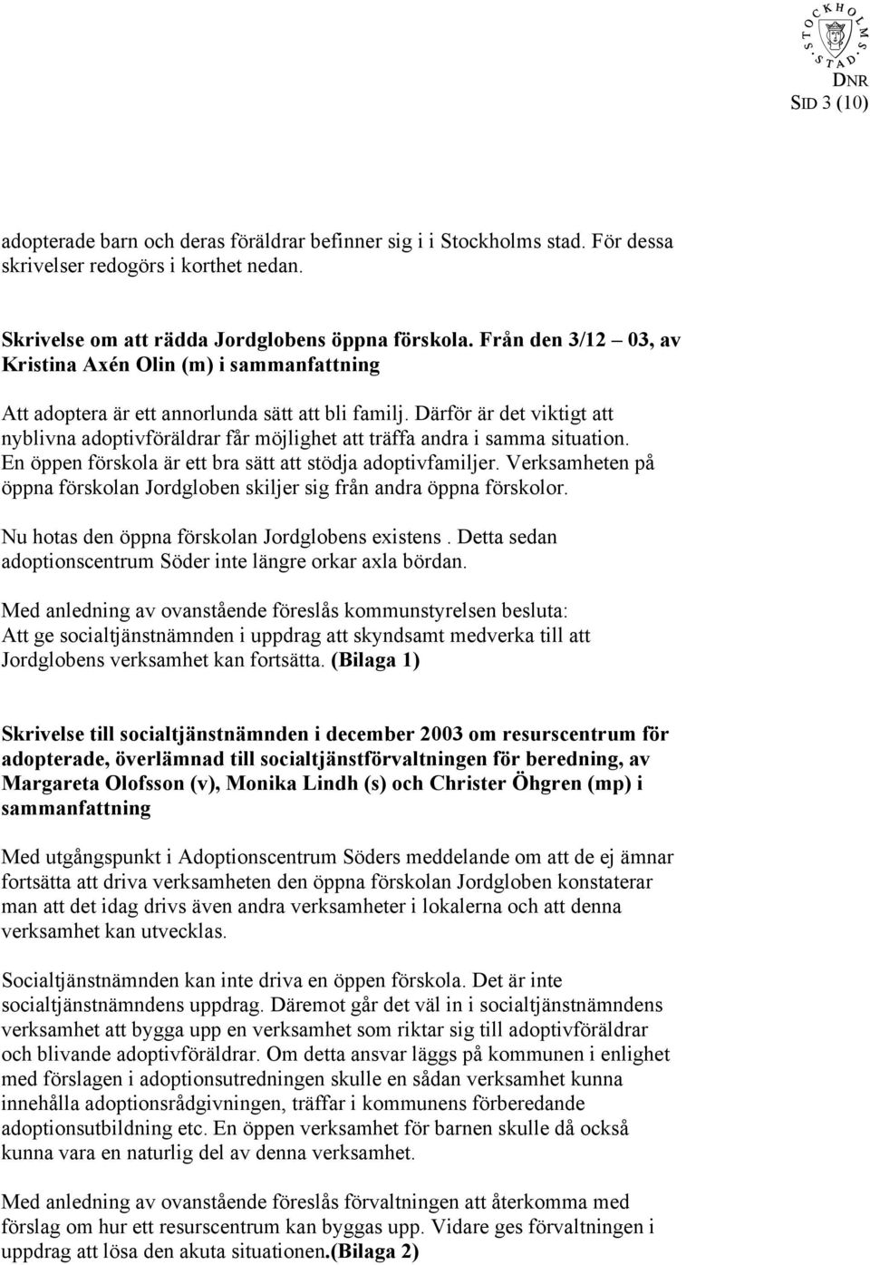 Därför är det viktigt att nyblivna adoptivföräldrar får möjlighet att träffa andra i samma situation. En öppen förskola är ett bra sätt att stödja adoptivfamiljer.