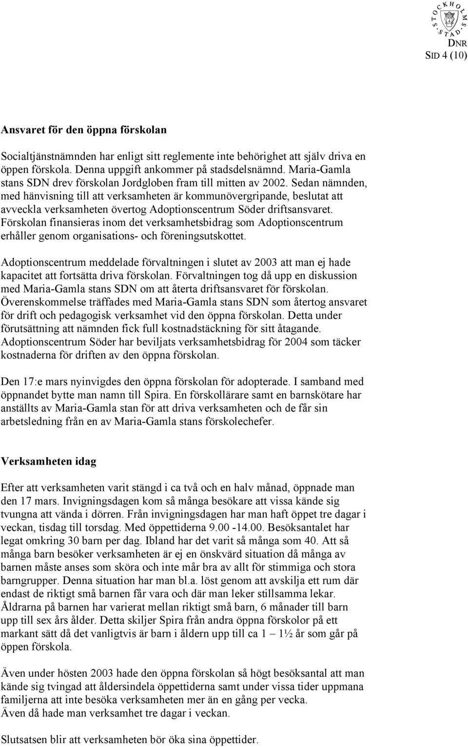 Sedan nämnden, med hänvisning till att verksamheten är kommunövergripande, beslutat att avveckla verksamheten övertog Adoptionscentrum Söder driftsansvaret.