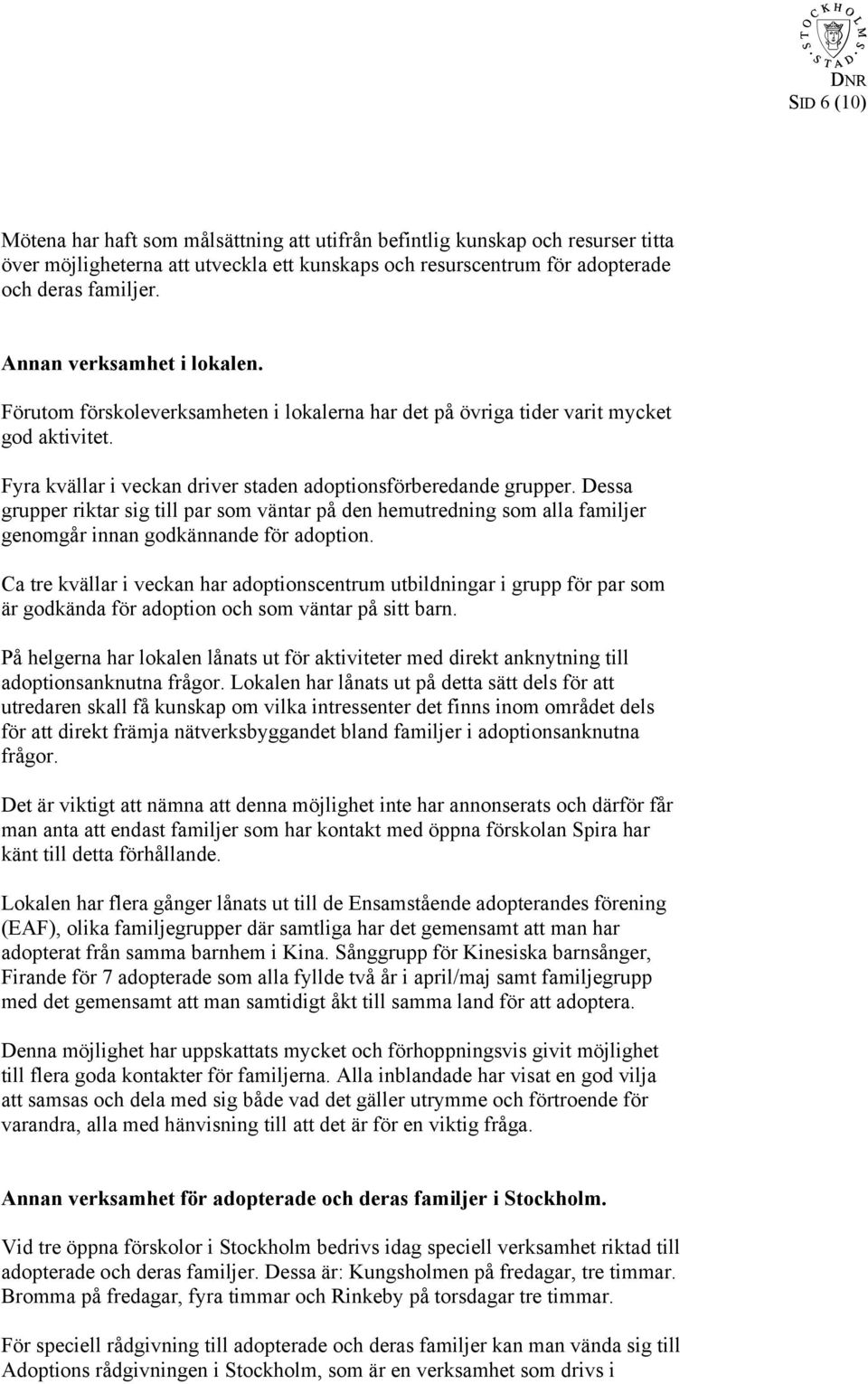 Dessa grupper riktar sig till par som väntar på den hemutredning som alla familjer genomgår innan godkännande för adoption.
