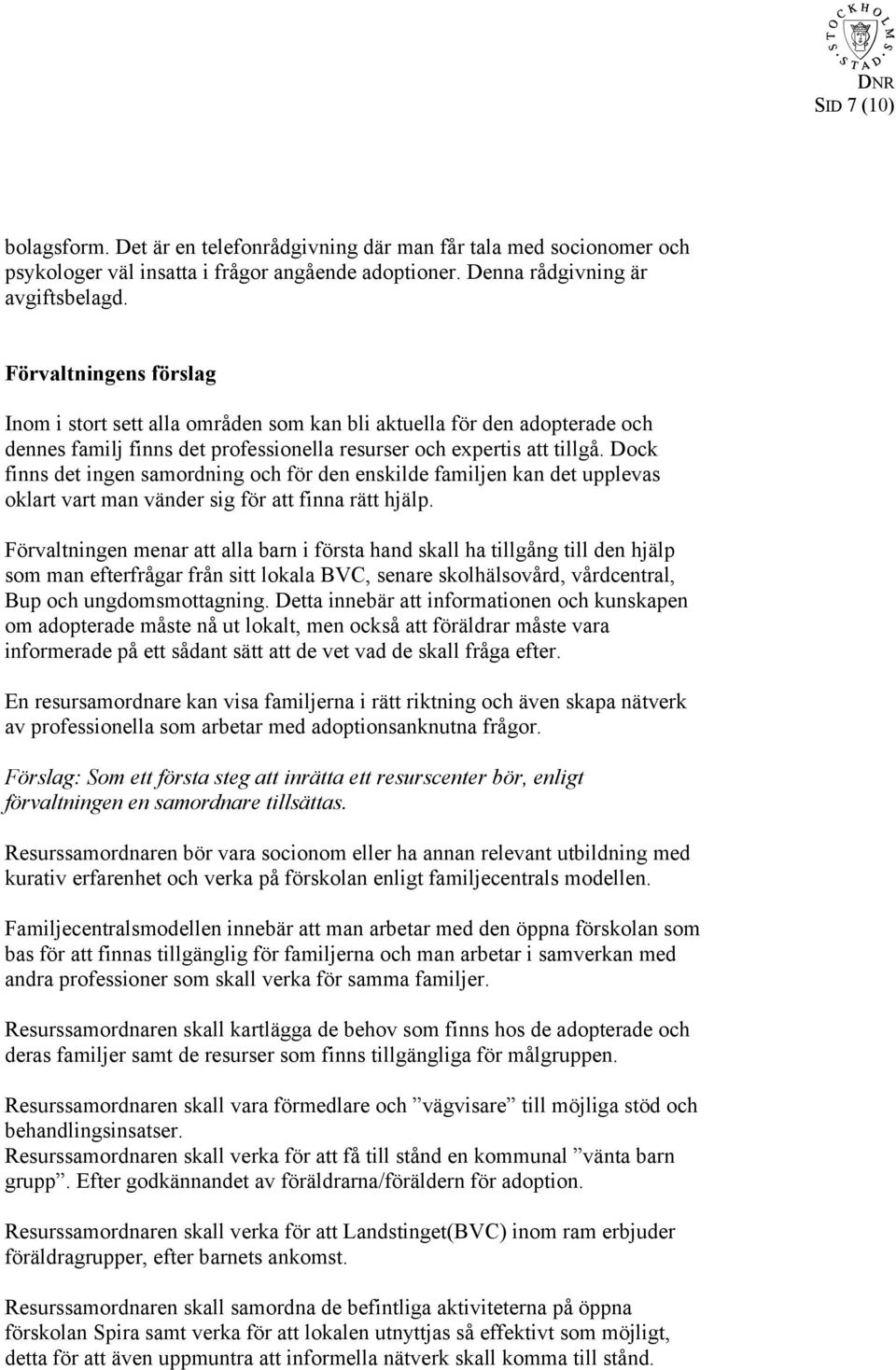 Dock finns det ingen samordning och för den enskilde familjen kan det upplevas oklart vart man vänder sig för att finna rätt hjälp.