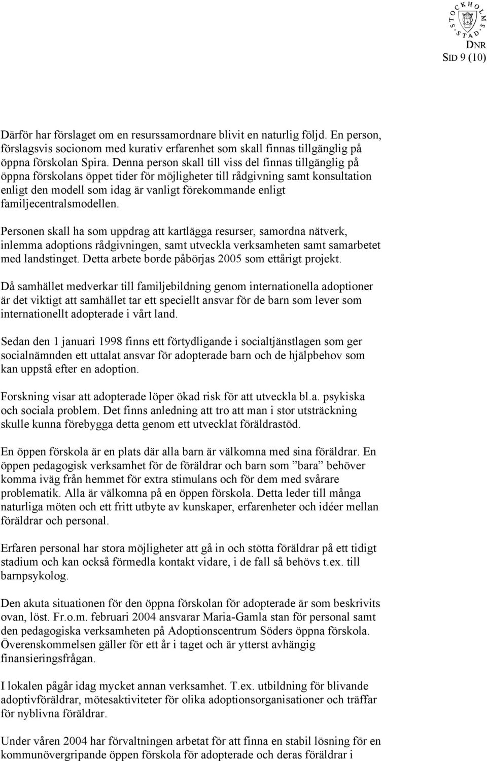 familjecentralsmodellen. Personen skall ha som uppdrag att kartlägga resurser, samordna nätverk, inlemma adoptions rådgivningen, samt utveckla verksamheten samt samarbetet med landstinget.