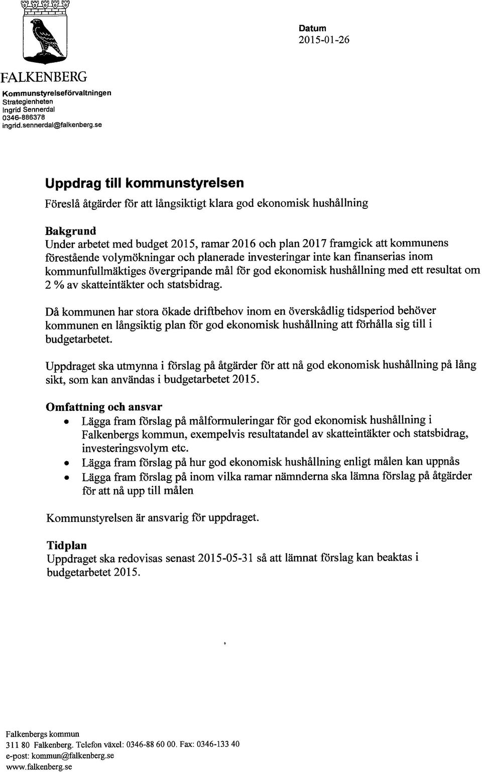 förestående volymökningar och planerade investeringar inte kan finanserias inom kommunfullmäktiges övergripande mål för god ekonomisk hushållning med ett resultat om 2 % av skatteintäkter och