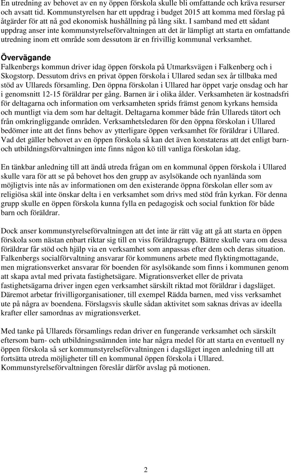 I samband med ett sådant uppdrag anser inte kommunstyrelseförvaltningen att det är lämpligt att starta en omfattande utredning inom ett område som dessutom är en frivillig kommunal verksamhet.