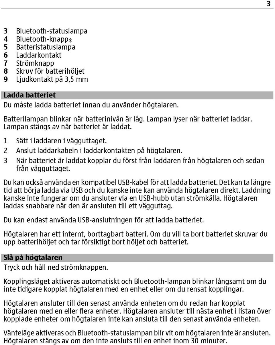 2 Anslut laddarkabeln i laddarkontakten på högtalaren. 3 När batteriet är laddat kopplar du först från laddaren från högtalaren och sedan från vägguttaget.