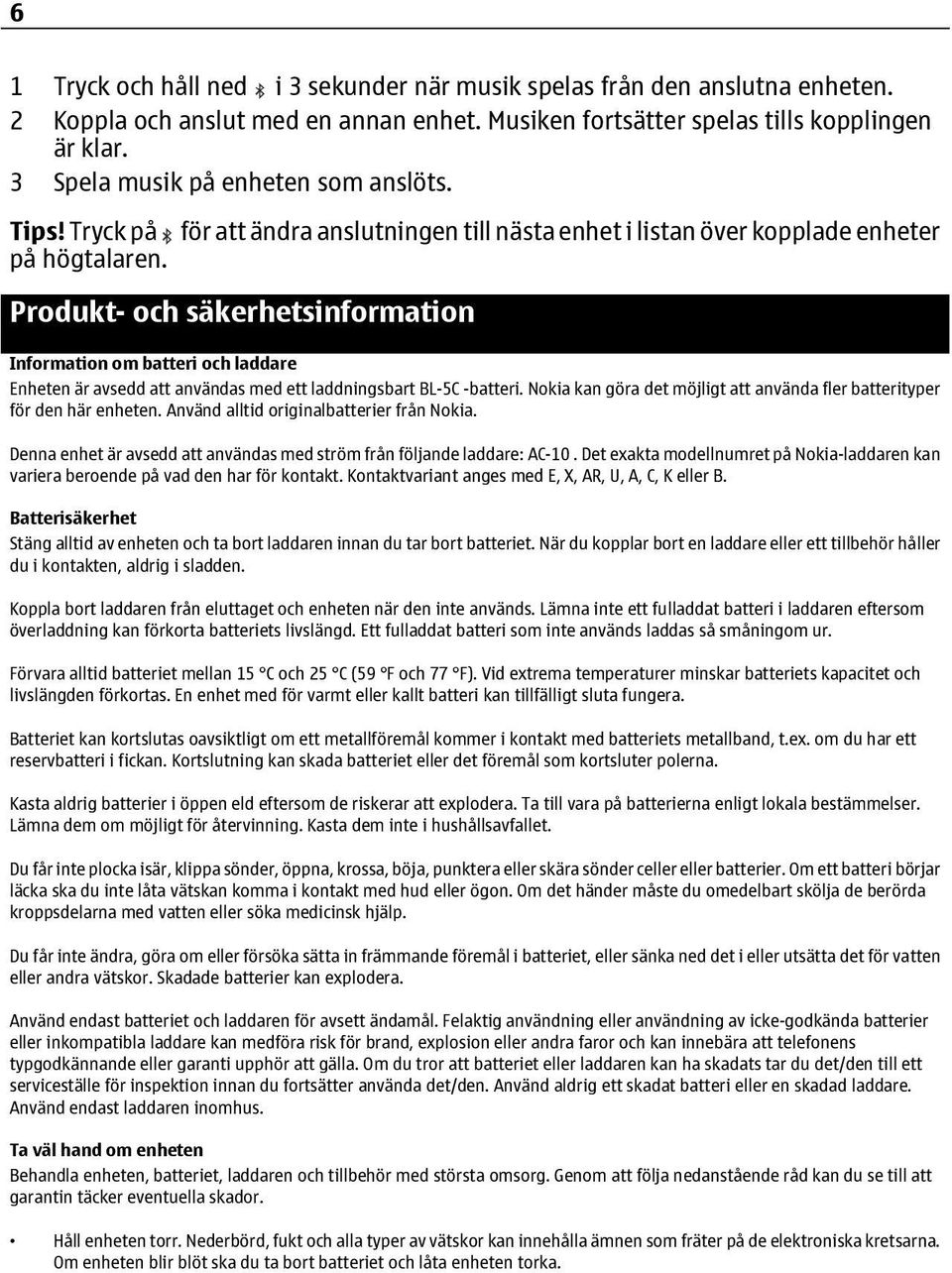 för att ändra anslutningen till nästa enhet i listan över kopplade enheter Produkt- och säkerhetsinformation Information om batteri och laddare Enheten är avsedd att användas med ett laddningsbart