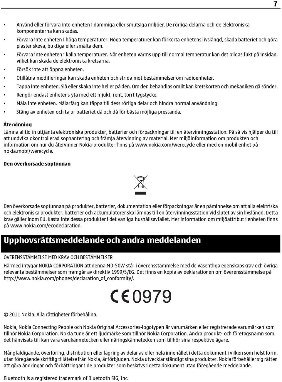 När enheten värms upp till normal temperatur kan det bildas fukt på insidan, vilket kan skada de elektroniska kretsarna. Försök inte att öppna enheten.