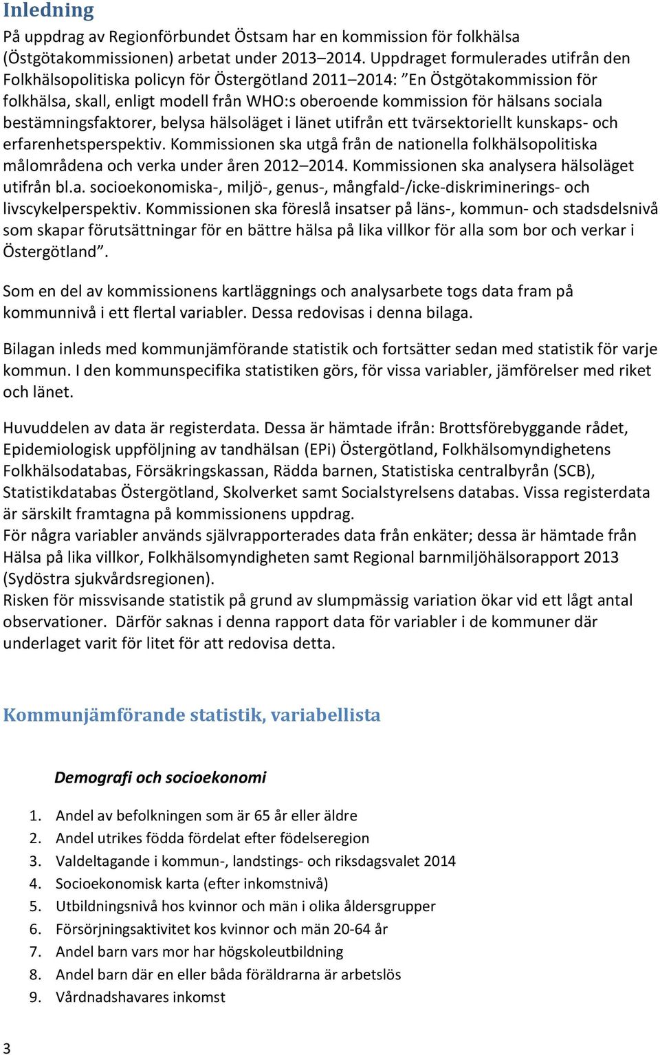 bestämningsfaktorer, belysa hälsoläget i länet utifrån ett tvärsektoriellt kunskaps- och erfarenhetsperspektiv.